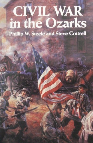 Civil War in the Ozarks by Phillip W. Steele and Steve Cottrell