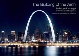 The Building of the Arch by Robert F. Arteaga  Arch Construction Photographer